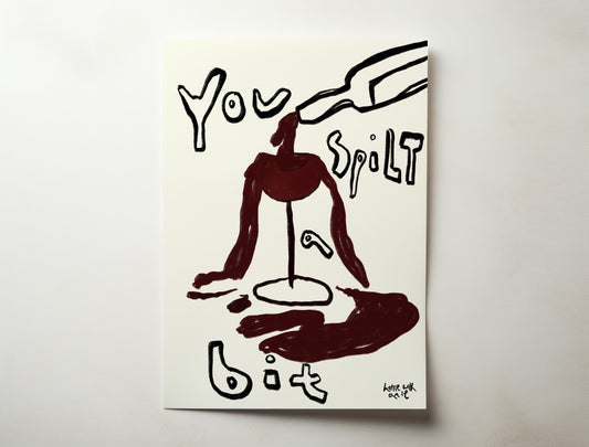 'you spilt a bit'